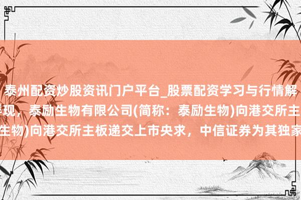 泰州配资炒股资讯门户平台_股票配资学习与行情解析 据港交所1月29日浮现，泰励生物有限公司(简称：泰励生物)向港交所主板递交上市央求，中信证券为其独家保荐东谈主