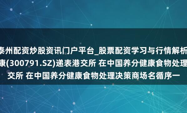 泰州配资炒股资讯门户平台_股票配资学习与行情解析 新股音信 | 仙乐健康(300791.SZ)递表港交所 在中国养分健康食物处理决策商场名循序一
