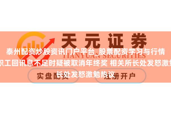 泰州配资炒股资讯门户平台_股票配资学习与行情解析 职工回讯息不足时疑被取消年终奖 相关所长处发怒激勉热议