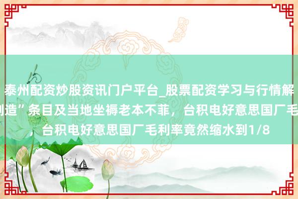 泰州配资炒股资讯门户平台_股票配资学习与行情解析 因好意思“原土制造”条目及当地坐褥老本不菲，台积电好意思国厂毛利率竟然缩水到1/8