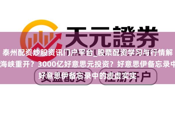 泰州配资炒股资讯门户平台_股票配资学习与行情解析 霍尔木兹海峡重开？3000亿好意思元投资？好意思伊备忘录中的虚虚实实