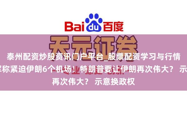 泰州配资炒股资讯门户平台_股票配资学习与行情解析 以军称紧迫伊朗6个机场！特朗普要让伊朗再次伟大？ 示意换政权